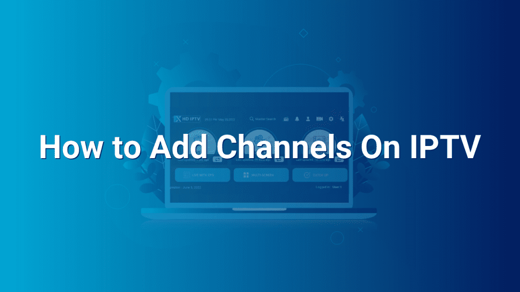 How to Add Channels On IPTV