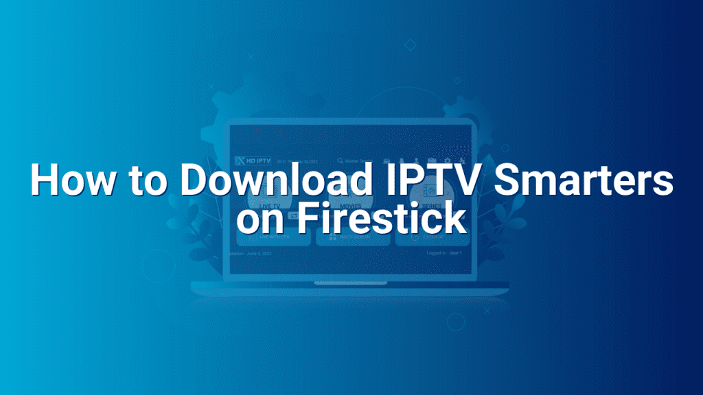 How to Download IPTV Smarters on Firestick
